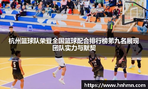 杭州篮球队荣登全国篮球配合排行榜第九名展现团队实力与默契